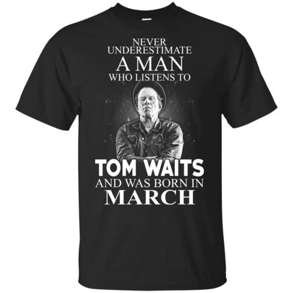 A Man Who Listens To Tom Waits And Was Born In March T-Shirts, Hoodie, Tank 3