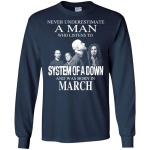 A Man Who Listens To System Of A Down And Was Born In March T-Shirts, Hoodie, Tank 19