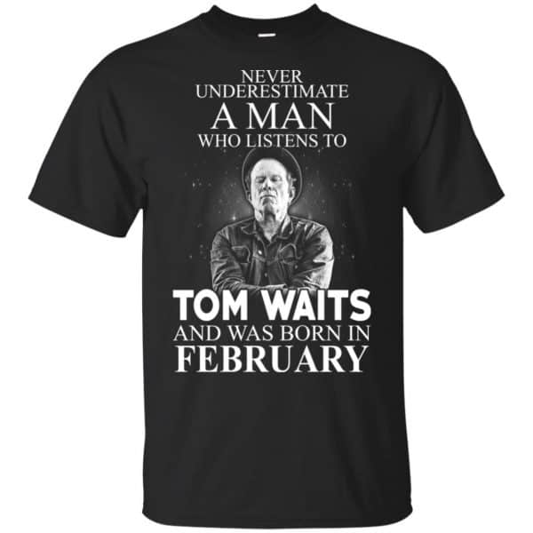 A Man Who Listens To Tom Waits And Was Born In February T-Shirts, Hoodie, Tank 3
