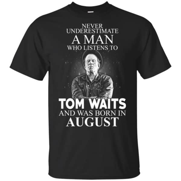 A Man Who Listens To Tom Waits And Was Born In August T-Shirts, Hoodie, Tank 3