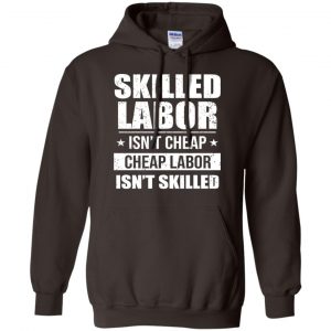Skilled Labor Isn't Cheap Cheap Labor Isn't Skilled T-Shirts, Hoodie, Tank 20