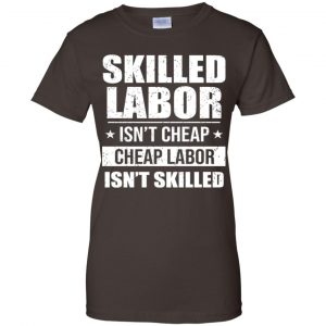 Skilled Labor Isn't Cheap Cheap Labor Isn't Skilled T-Shirts, Hoodie, Tank 23