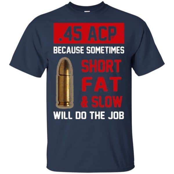 45 ACP Because Sometimes Short Fat And Slow Will Do The Job T-Shirts, Hoodie, Tank 6