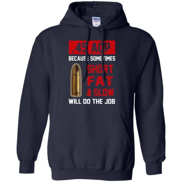 45 ACP Because Sometimes Short Fat And Slow Will Do The Job T-Shirts, Hoodie, Tank 8