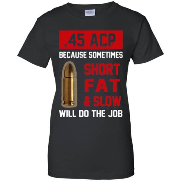 45 ACP Because Sometimes Short Fat And Slow Will Do The Job T-Shirts, Hoodie, Tank 11