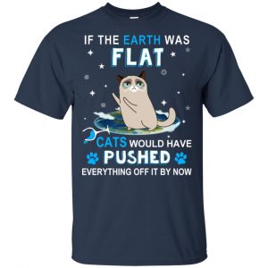 If The Earth Was Flat Cats Would Have Pushed Everything Off It By Now T-Shirts, Hoodie, Tank 17