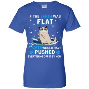 If The Earth Was Flat Cats Would Have Pushed Everything Off It By Now T-Shirts, Hoodie, Tank 25
