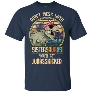 Don't Mess With Sistersaurus You'll Get Jurasskicked T-Shirts, Hoodie, Tank 17