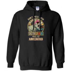 Don't Mess With Sistersaurus You'll Get Jurasskicked T-Shirts, Hoodie, Tank 18