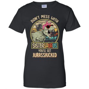 Don't Mess With Sistersaurus You'll Get Jurasskicked T-Shirts, Hoodie, Tank 22