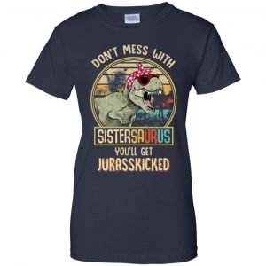 Don't Mess With Sistersaurus You'll Get Jurasskicked T-Shirts, Hoodie, Tank 24