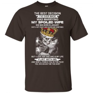 Best Decision Marrying My Spoiled Wife January Husband T-Shirts, Hoodie, Tank 15