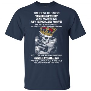 Best Decision Marrying My Spoiled Wife January Husband T-Shirts, Hoodie, Tank 17