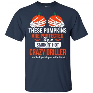 These Pumpkins Are Protected By A Smoking Hot Crazy Driller T-Shirts, Hoodie, Tank 17 These Pumpkins Are Protected By A Smoking Hot Crazy Driller T-Shirts, Hoodie, Tank 17