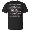 Once Upon A Time There Was A Licensed Practical Nurse Who Really Loved Persian Cats It Was Me T-Shirts, Hoodie, Tank 1 Once Upon A Time There Was A Licensed Practical Nurse Who Really Loved Persian Cats It Was Me T-Shirts, Hoodie, Tank 1