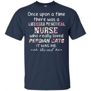 Once Upon A Time There Was A Licensed Practical Nurse Who Really Loved Persian Cats It Was Me T-Shirts, Hoodie, Tank 17