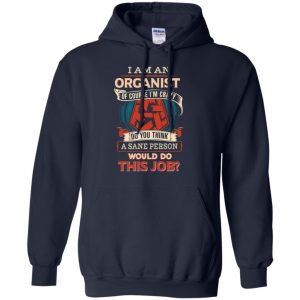 I Am An Organist Of Course I'm Crazy Do You Think A Sane Person Would Do This Job T-Shirts, Hoodie, Tank 19