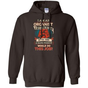 I Am An Organist Of Course I'm Crazy Do You Think A Sane Person Would Do This Job T-Shirts, Hoodie, Tank 20