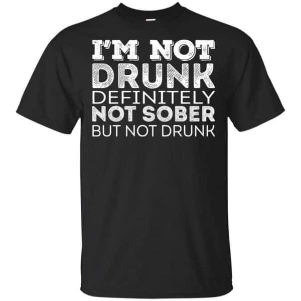 I'm Not Drunk Definitely Not Sober But Not Drunk T-Shirts, Hoodie, Tank 3