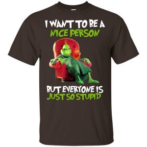 The Grinch: I Want To Be A Nice Person But Everyone Is Just So Stupid T-Shirts, Hoodie, Tank 7