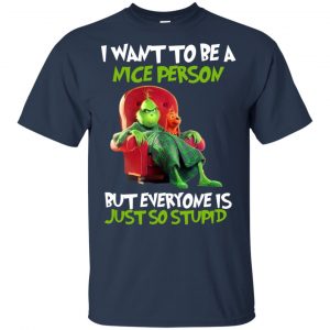 The Grinch: I Want To Be A Nice Person But Everyone Is Just So Stupid T-Shirts, Hoodie, Tank 9
