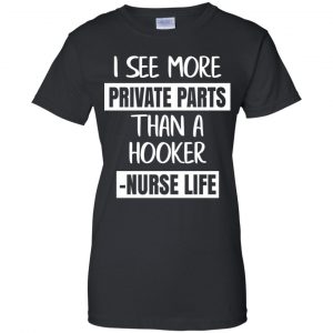 I See More Private Parts Than A Hooker - Nurse Life T-Shirts, Hoodie, Tank 22