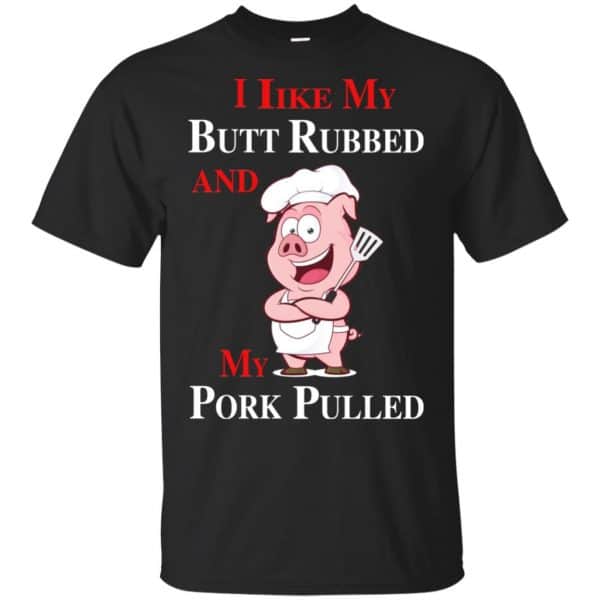 BBQ I Like My Butt Rubbed And My Pork Pulled T-Shirts, Hoodie, Tank 3