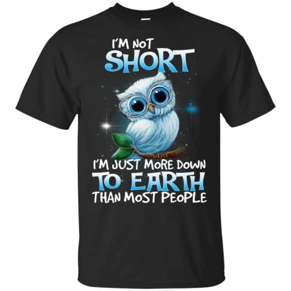 Owl: I'm Not Short I'm Just More Down To Earth Than Most People T-Shirts, Hoodie, Tank 3