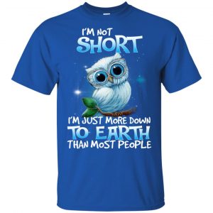 Owl: I'm Not Short I'm Just More Down To Earth Than Most People T-Shirts, Hoodie, Tank 16