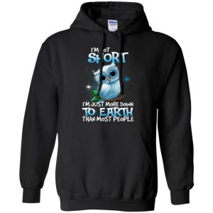 Owl: I'm Not Short I'm Just More Down To Earth Than Most People T-Shirts, Hoodie, Tank 18
