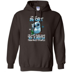 Owl: I'm Not Short I'm Just More Down To Earth Than Most People T-Shirts, Hoodie, Tank 20