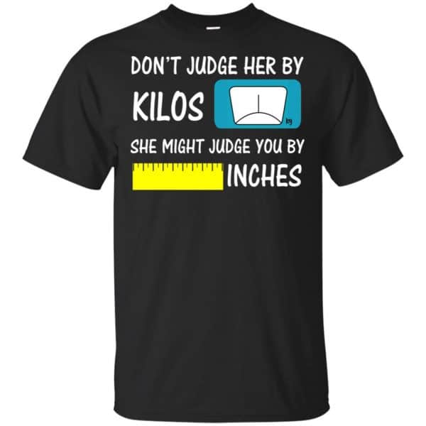 Don't Judge Her By Kilos She Might Judge You By Inches T-Shirts, Hoodie, Tank 3