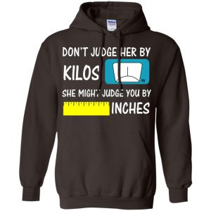 Don't Judge Her By Kilos She Might Judge You By Inches T-Shirts, Hoodie, Tank 20 Don't Judge Her By Kilos She Might Judge You By Inches T-Shirts, Hoodie, Tank 20