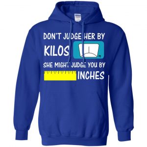 Don't Judge Her By Kilos She Might Judge You By Inches T-Shirts, Hoodie, Tank 21 Don't Judge Her By Kilos She Might Judge You By Inches T-Shirts, Hoodie, Tank 21