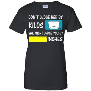 Don't Judge Her By Kilos She Might Judge You By Inches T-Shirts, Hoodie, Tank 22 Don't Judge Her By Kilos She Might Judge You By Inches T-Shirts, Hoodie, Tank 22