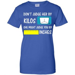 Don't Judge Her By Kilos She Might Judge You By Inches T-Shirts, Hoodie, Tank 25 Don't Judge Her By Kilos She Might Judge You By Inches T-Shirts, Hoodie, Tank 25