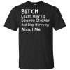 Bitch Learn How To Season Chicken And Stop Worrying About Me T-Shirts, Hoodie, Tank 2 Bitch Learn How To Season Chicken And Stop Worrying About Me T-Shirts, Hoodie, Tank 2