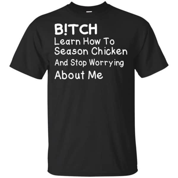 Bitch Learn How To Season Chicken And Stop Worrying About Me T-Shirts, Hoodie, Tank 2