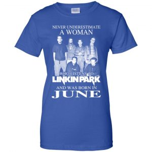 A Woman Who Listens To Linkin Park And Was Born In June T-Shirts, Hoodie, Tank 25