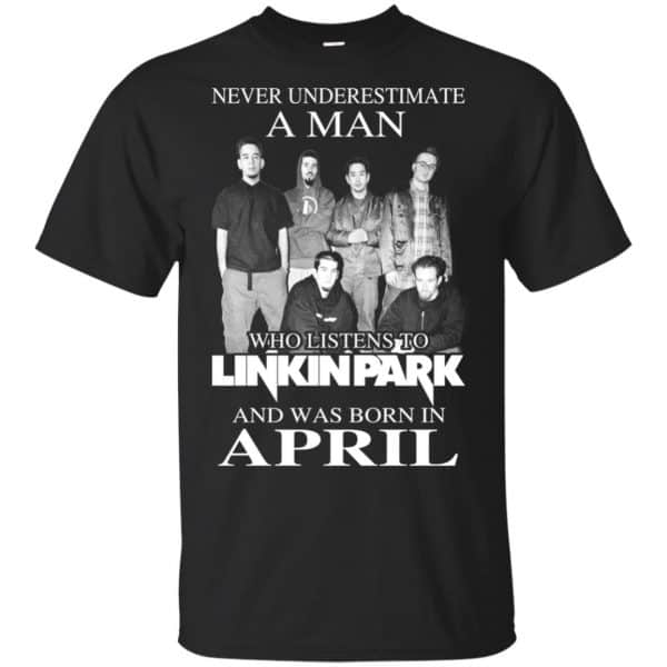 A Man Who Listens To Linkin Park And Was Born In April T-Shirts, Hoodie, Tank 3