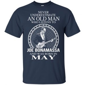 An Old Man Who Listens To Joe Bonamassa And Was Born In May T-Shirts, Hoodie, Tank 16