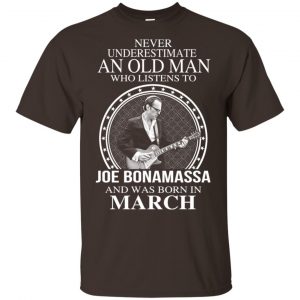 An Old Man Who Listens To Joe Bonamassa And Was Born In March T-Shirts, Hoodie, Tank 9