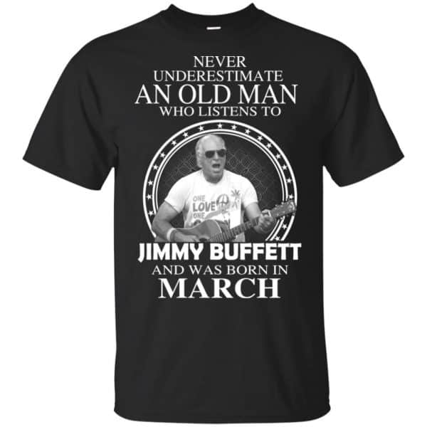 An Old Man Who Listens To Jimmy Buffett And Was Born In March T-Shirts, Hoodie, Tank 3