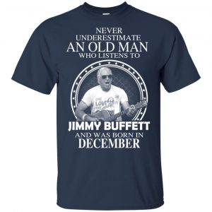 An Old Man Who Listens To Jimmy Buffett And Was Born In December T-Shirts, Hoodie, Tank 16