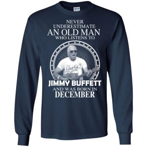 An Old Man Who Listens To Jimmy Buffett And Was Born In December T-Shirts, Hoodie, Tank 19
