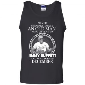 An Old Man Who Listens To Jimmy Buffett And Was Born In December T-Shirts, Hoodie, Tank 24