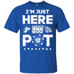 I'm Just Here For The Pot Poker Lovers T-Shirts, Hoodie, Tank 16