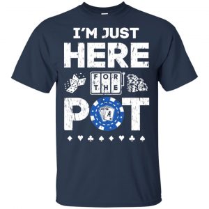 I'm Just Here For The Pot Poker Lovers T-Shirts, Hoodie, Tank 17