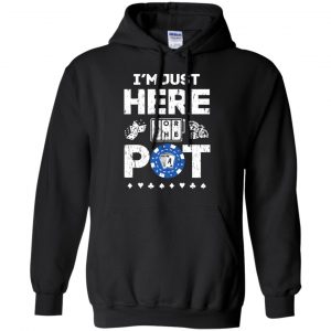 I'm Just Here For The Pot Poker Lovers T-Shirts, Hoodie, Tank 18