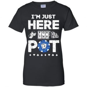 I'm Just Here For The Pot Poker Lovers T-Shirts, Hoodie, Tank 22